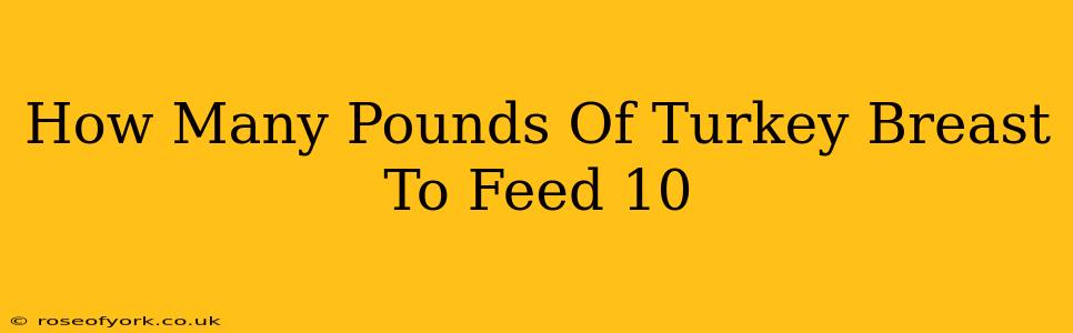 How Many Pounds Of Turkey Breast To Feed 10