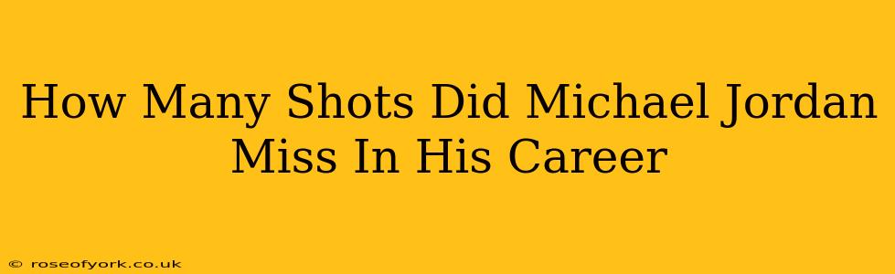 How Many Shots Did Michael Jordan Miss In His Career