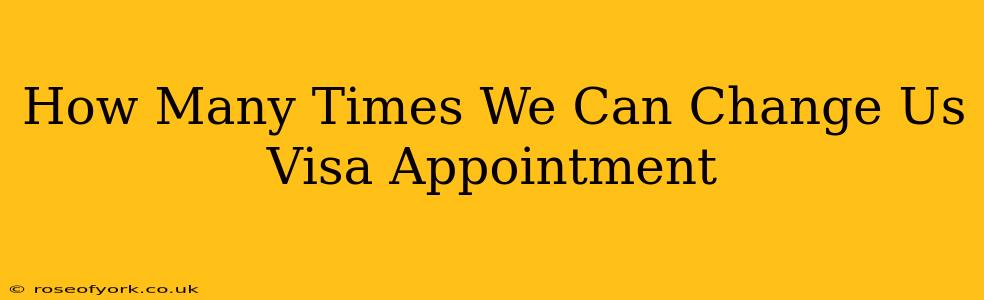 How Many Times We Can Change Us Visa Appointment