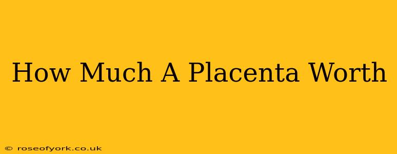 How Much A Placenta Worth