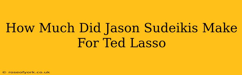 How Much Did Jason Sudeikis Make For Ted Lasso