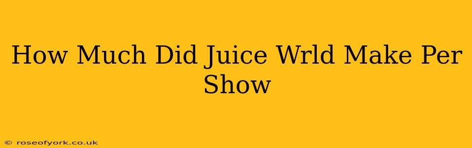 How Much Did Juice Wrld Make Per Show