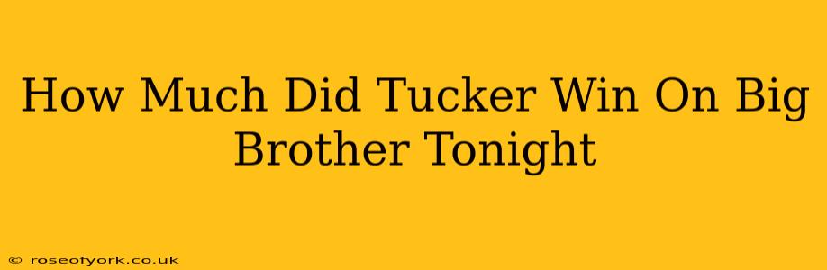 How Much Did Tucker Win On Big Brother Tonight