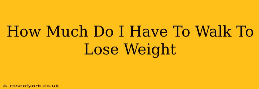 How Much Do I Have To Walk To Lose Weight