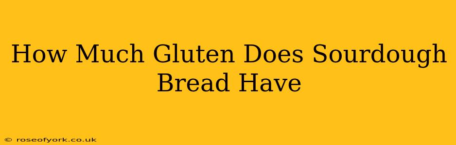 How Much Gluten Does Sourdough Bread Have