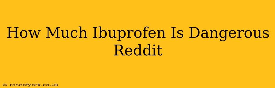 How Much Ibuprofen Is Dangerous Reddit