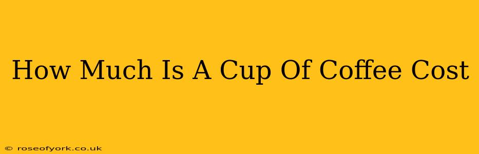 How Much Is A Cup Of Coffee Cost