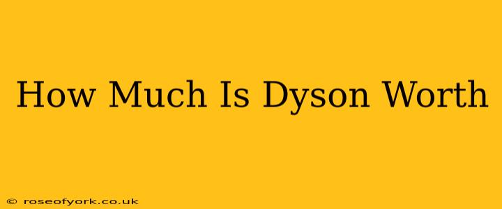 How Much Is Dyson Worth