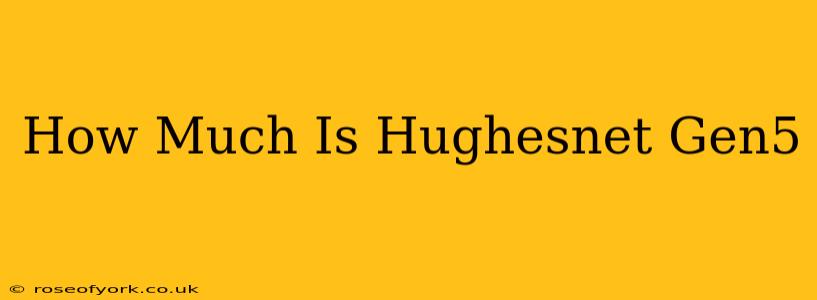 How Much Is Hughesnet Gen5