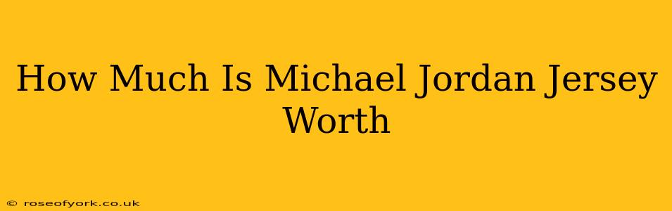 How Much Is Michael Jordan Jersey Worth