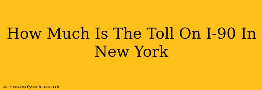 How Much Is The Toll On I-90 In New York