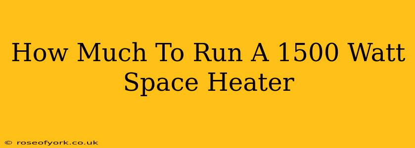 How Much To Run A 1500 Watt Space Heater