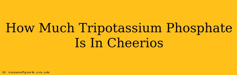 How Much Tripotassium Phosphate Is In Cheerios