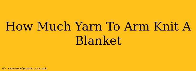 How Much Yarn To Arm Knit A Blanket