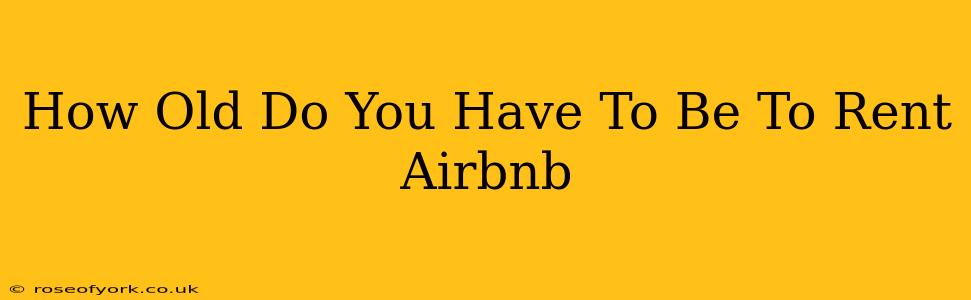 How Old Do You Have To Be To Rent Airbnb