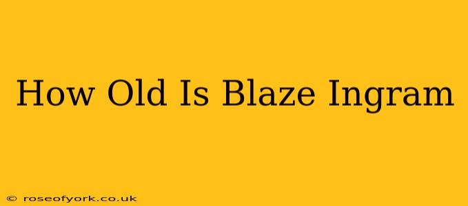 How Old Is Blaze Ingram