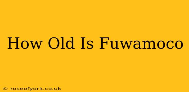 How Old Is Fuwamoco