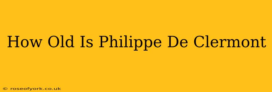 How Old Is Philippe De Clermont