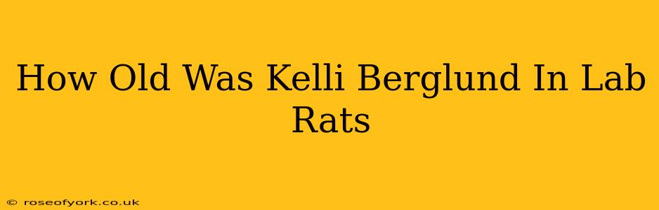 How Old Was Kelli Berglund In Lab Rats