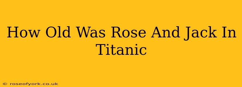 How Old Was Rose And Jack In Titanic