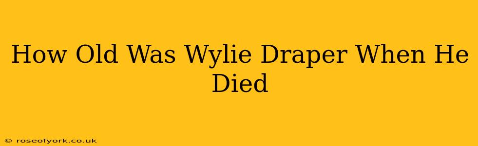 How Old Was Wylie Draper When He Died