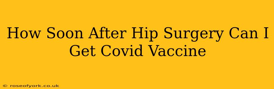 How Soon After Hip Surgery Can I Get Covid Vaccine