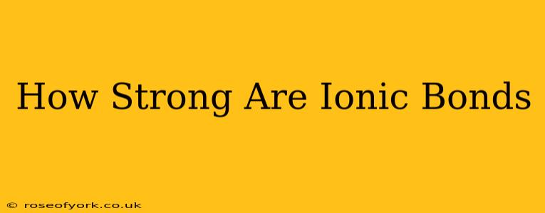 How Strong Are Ionic Bonds