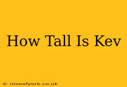 How Tall Is Kev