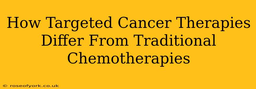 How Targeted Cancer Therapies Differ From Traditional Chemotherapies