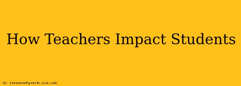 How Teachers Impact Students