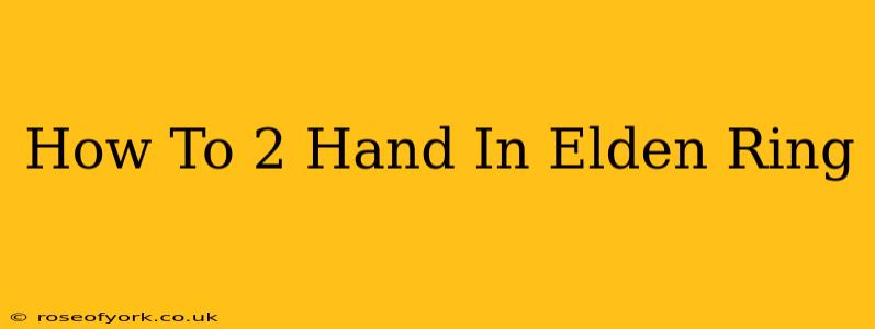 How To 2 Hand In Elden Ring