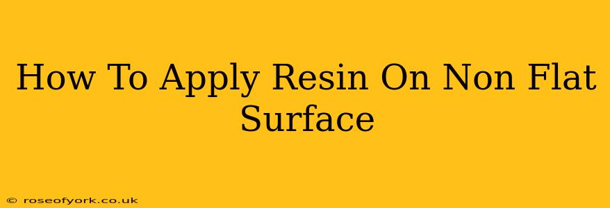 How To Apply Resin On Non Flat Surface