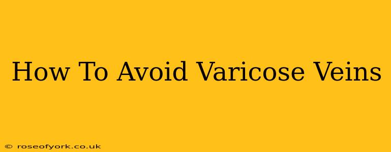 How To Avoid Varicose Veins