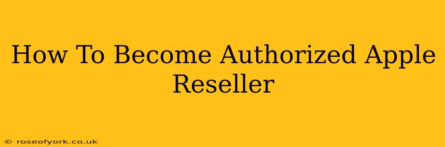 How To Become Authorized Apple Reseller