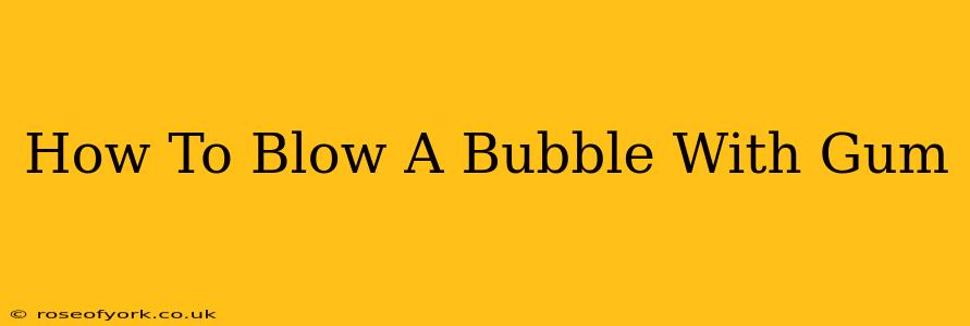 How To Blow A Bubble With Gum