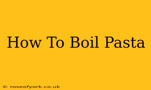 How To Boil Pasta