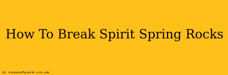 How To Break Spirit Spring Rocks