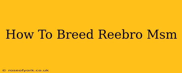 How To Breed Reebro Msm