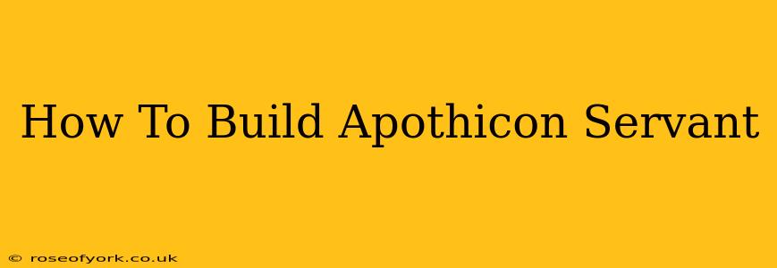 How To Build Apothicon Servant