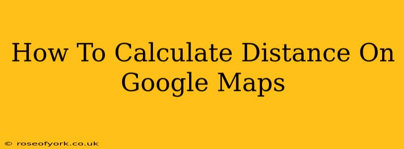 How To Calculate Distance On Google Maps