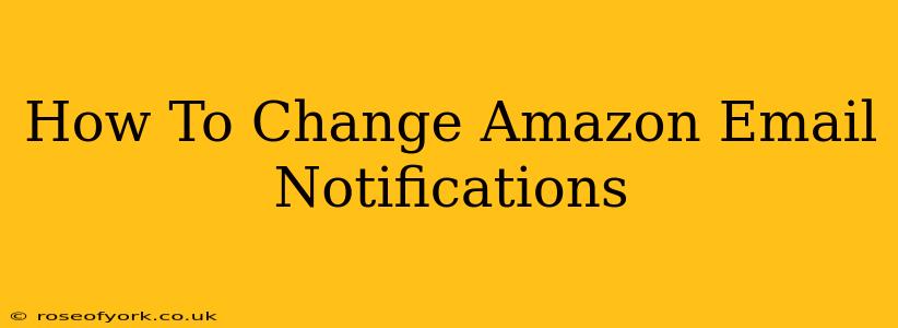 How To Change Amazon Email Notifications