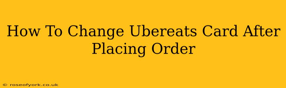 How To Change Ubereats Card After Placing Order