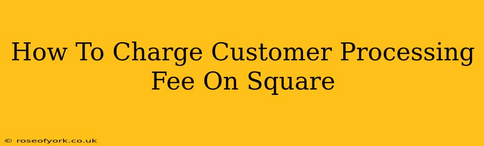 How To Charge Customer Processing Fee On Square