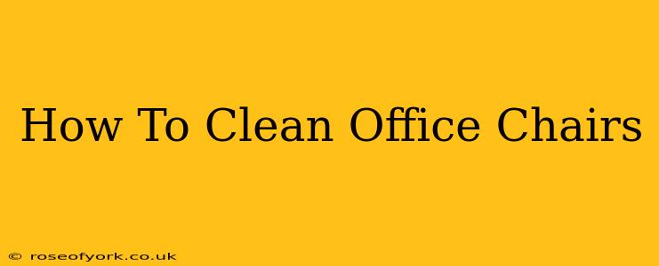 How To Clean Office Chairs