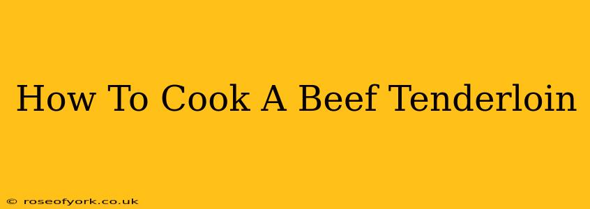 How To Cook A Beef Tenderloin