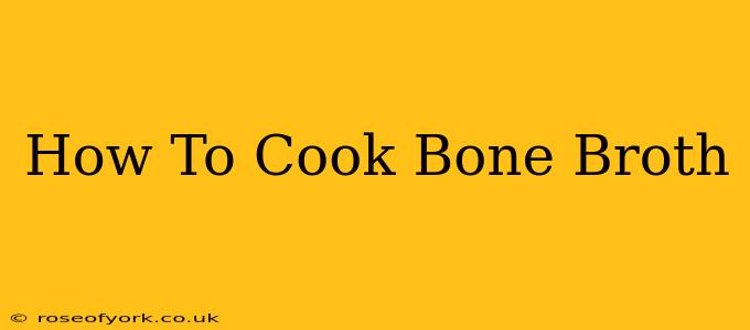 How To Cook Bone Broth