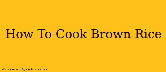 How To Cook Brown Rice