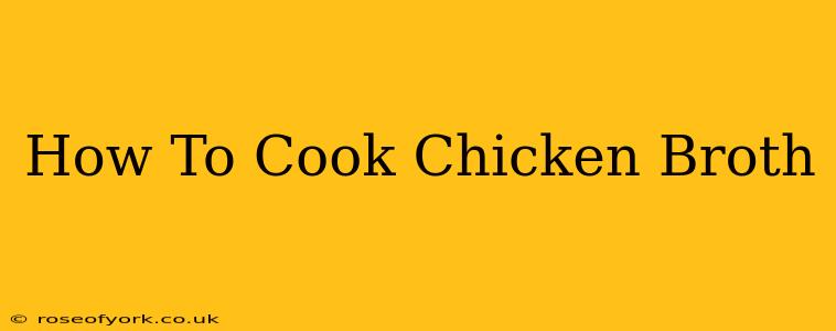 How To Cook Chicken Broth