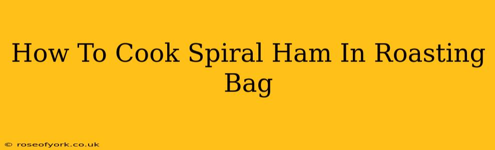 How To Cook Spiral Ham In Roasting Bag