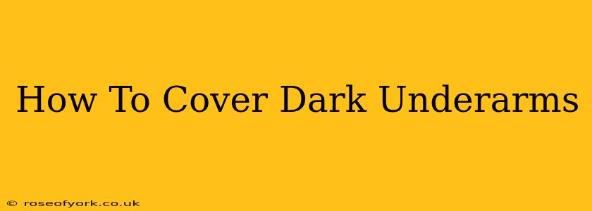 How To Cover Dark Underarms